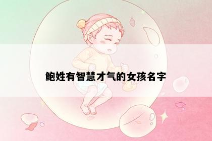 鲍姓有智慧才气的女孩名字