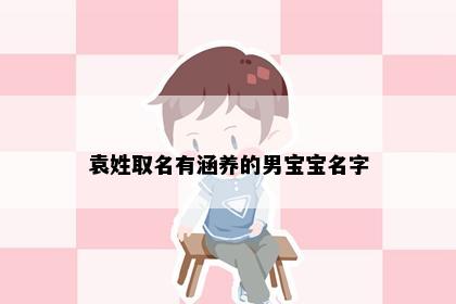 袁姓取名有涵养的男宝宝名字