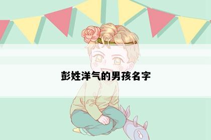 彭姓洋气的男孩名字