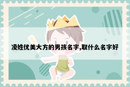 凌姓优美大方的男孩名字,取什么名字好