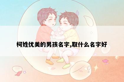 柯姓优美的男孩名字,取什么名字好
