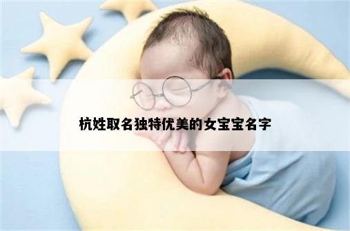 杭姓取名独特优美的女宝宝名字