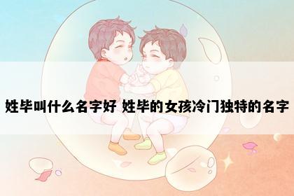 姓毕叫什么名字好 姓毕的女孩冷门独特的名字