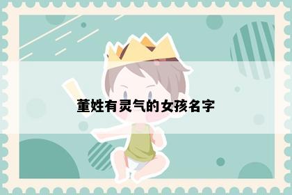 董姓有灵气的女孩名字