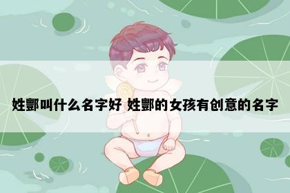 姓酆叫什么名字好 姓酆的女孩有创意的名字
