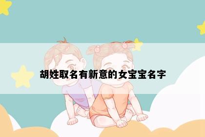 胡姓取名有新意的女宝宝名字