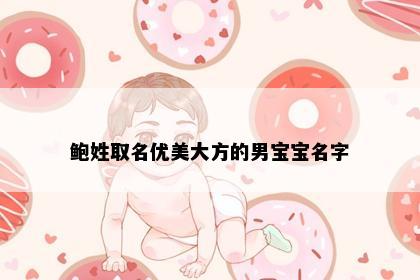 鲍姓取名优美大方的男宝宝名字